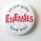 Enemies, Ya Just Gotta Love Them!